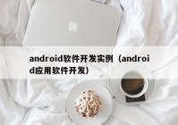android软件开发实例（android应用软件开发）