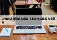上海网站建设官方网站（上海网站建设方案策划）