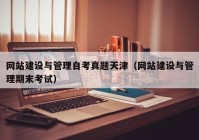 网站建设与管理自考真题天津（网站建设与管理期末考试）