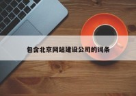包含北京网站建设公司的词条
