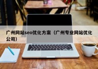 广州网站seo优化方案（广州专业网站优化公司）